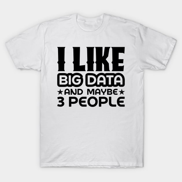 I like big data and maybe 3 people T-Shirt by colorsplash